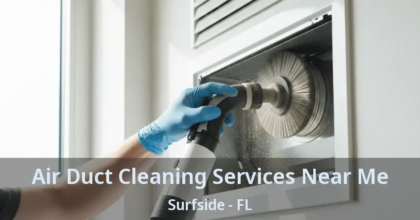 Air Duct Cleaning Services Near Me Surfside - FL