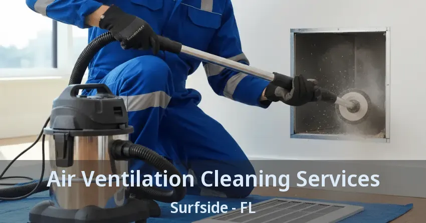 Air Ventilation Cleaning Services Surfside - FL