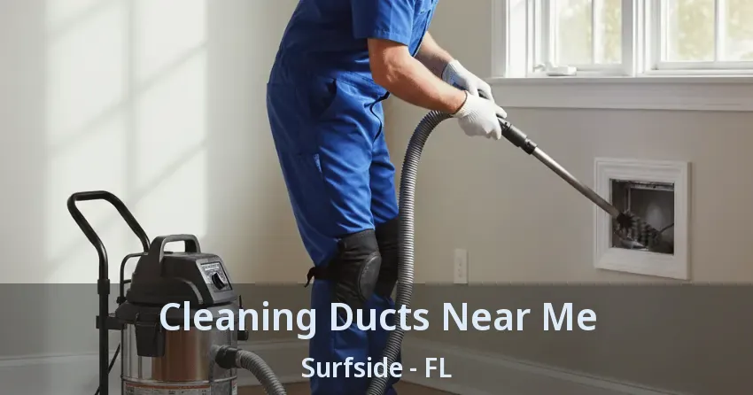 Cleaning Ducts Near Me Surfside - FL
