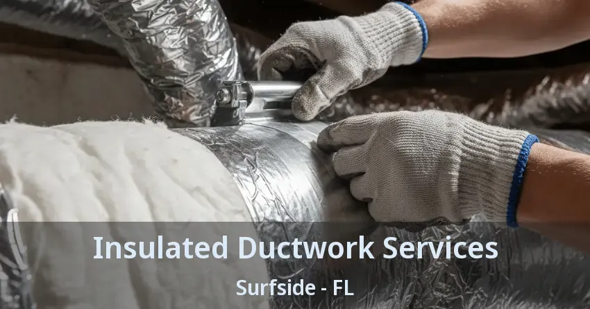 Insulated Ductwork Services Surfside - FL