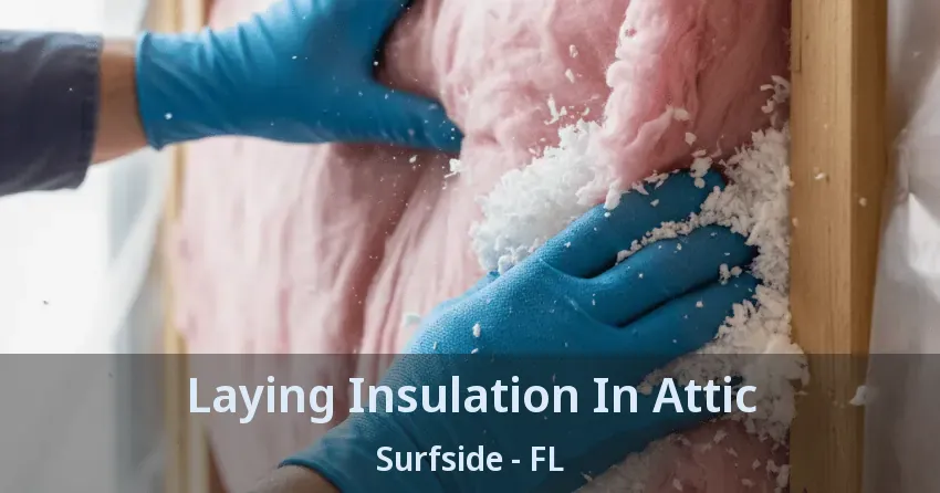 Laying Insulation In Attic Surfside - FL Laying Insulation In Attic Surfside - FL