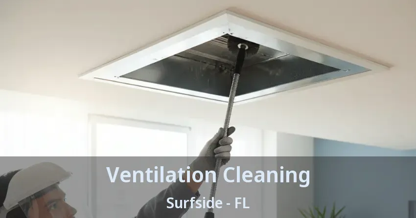 Ventilation Cleaning Surfside - FL